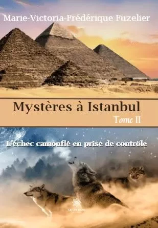 Mystères à Istanbul - Tome II - L’échec camouflé en prise de contrôle - Marie - Victoria Frederique Fuzelier - LE LYS BLEU