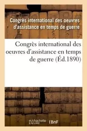 Congrès international des oeuvres d'assistance en temps de guerre : tenu à Paris, 1889