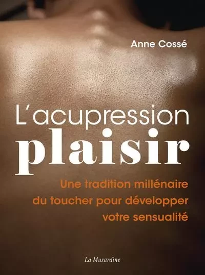 L'acupression plaisir - Une tradition millénaire du toucher pour développer votre sensualité - Anne Cossé - Groupe CB