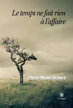 Le temps ne fait rien à l’affaire - Pierre-Michel Richard - LE LYS BLEU