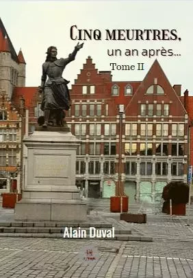 Cinq meurtres, un an après…Tome II - Alain Duval - LE LYS BLEU