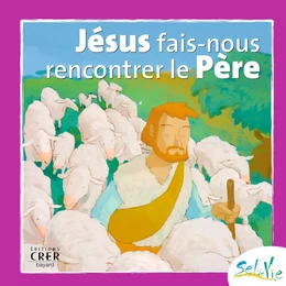 Sel de Vie - 7/9 ans - Jésus fais-nous rencontrer le Père