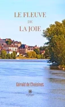 Le fleuve de la joie - Gerald du Fay de Choisinet - LE LYS BLEU