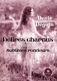 Délires charnus Tome I - Sublimes rondeurs