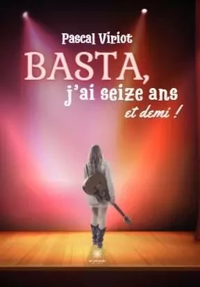 Basta, j’ai seize ans et demi ! - Pascal Viriot - LE LYS BLEU