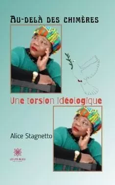 Au-delà des chimères, une torsion idéologique - Alice Stagnetto - LE LYS BLEU