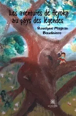 Les aventures de Heyoka au pays des légendes - Roselyne Magnan Baudiniere - LE LYS BLEU