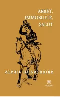 Arrêt, immobilité, salut - Alexis Chartraire - LE LYS BLEU