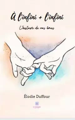 À l'infini + l'infini - L’histoire de nos âmes - Elodie Duffour - LE LYS BLEU