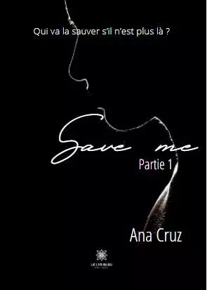 Save me - Partie 1 - Ana Cruz - LE LYS BLEU