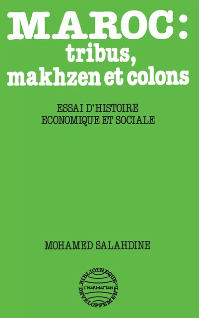 Maroc: Tribus, Makhzen et Colons - Essai d'histoire économiq - Mohamed Salahdine - Editions L'Harmattan