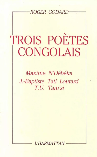 trois poètes congolais maxime n'debeka, j.-baptiste tati loutard, t.u. tam'si -  Godard roger - Editions L'Harmattan