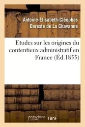 Etudes sur les origines du contentieux administratif en France