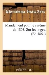 Mandement pour le carême de 1864. Sur les anges.