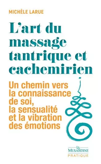 L'art du massage tantrique et cachemirien - Un chemin vers la connaissance de soi, la sensualité et la vibration des émotions - Michèle Larue - Groupe Musardine