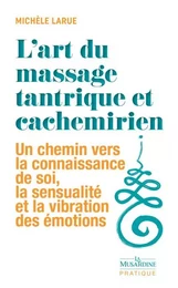 L'art du massage tantrique et cachemirien - Un chemin vers la connaissance de soi, la sensualité et la vibration des émotions