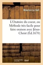 L'Oratoire du coeur, Méthode très facile pour faire oraison avec Jésus-Christ dans le fond du coeur