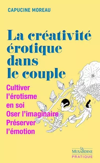 La Créativité érotique dans le couple - Cultiver l'érotisme en soi - Oser l'imaginaire - Préserver l'émotion - Capucine Moreau - Groupe CB