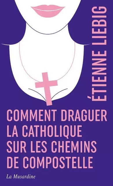 Comment draguer la catholique sur les chemins de Compostelle - édition collector - Étienne Liebig - Groupe Musardine