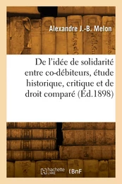 De l'idée de solidarité entre co-débiteurs, étude historique, critique et de droit comparé