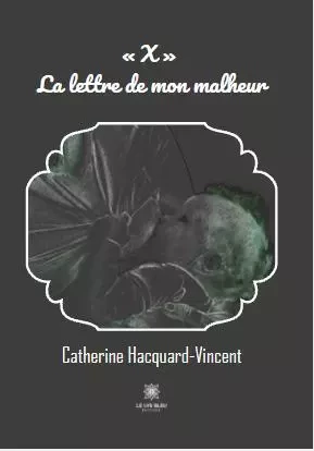 « X » La lettre de mon malheur - Catherine Hacquard-Vincent - LE LYS BLEU