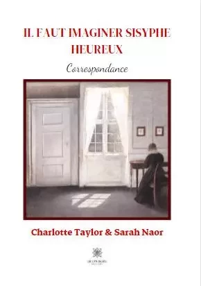 Il faut imaginer Sisyphe heureux -  Correspondance - Sarah Mostrel - LE LYS BLEU