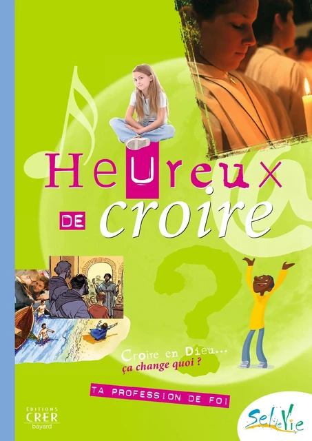 Sel de vie- 11/13 ans - Heureux de croire - DE LUÇON SERVICE DE LA CATÉCHÈSE ET DU CATÉCHUMÉNAT,  SERVICE DE LA CATÉCHÈSE DU DIOCÈSE DE LAVAL, D'ILLE-ET-VILAINE DIRECTION DIOCÉSAINE DE L'ENSEIGNEMENT CATHOLIQUE, DE NANTES SERVICE DIOCÉSAIN DE PASTORALE CATÉCHÉTIQUE,  SERVICE DE CATÉCHÈSE DU DIOCÈSE DE QUIMPER, PUBLIC D'ILLE-ET-VILAINE AUMÔNERIE CATHOLIQUE DE L'ENSEIGNEMENT,  SERVICE DIOCÉSAIN DE CATÉCHÈSE DE RENNES,  SERVICE DIOCÉSAIN DE LA CATÉCHÈSE DU MANS,  SERVICE DIOCÉSAIN DE CATÉCHÈSE ET DU CATÉCHUMÉNAT DE SAINT-BRIEUC ET TRÉGUIER,  SERVICE DIOCÉSAIN DE CATÉCHÈSE DE VANNES,  SERVICE DE LA CATÉCHÈSE D'ANGERS - CRER BAYARD