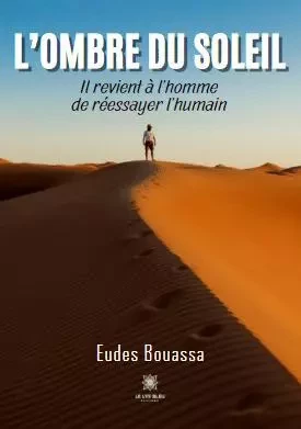 L’ombre du soleil - Il revient à l’homme de réessayer l’humain - Eudes Bouassa - LE LYS BLEU