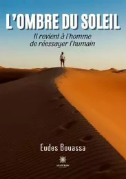 L’ombre du soleil - Il revient à l’homme de réessayer l’humain