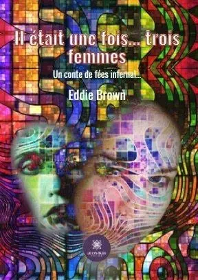 Il était une fois… trois femmes - Un conte de fées infernal… - Edward Brown - LE LYS BLEU