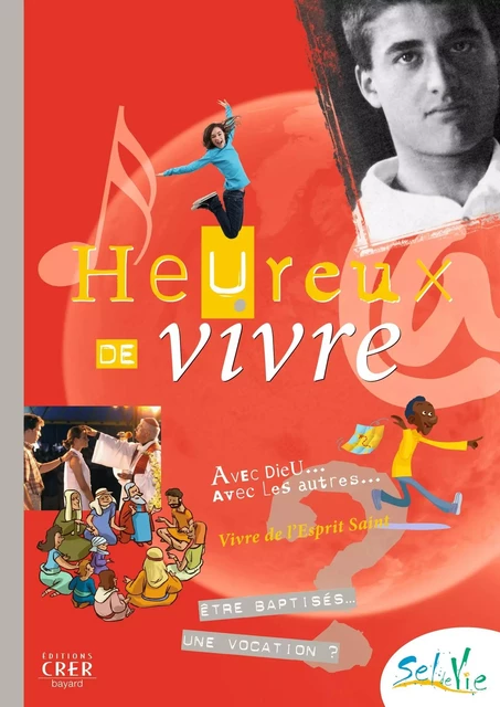 Sel de vie- 11/13 ans - Heureux de  vivre - DE LUÇON SERVICE DE LA CATÉCHÈSE ET DU CATÉCHUMÉNAT,  SERVICE DE LA CATÉCHÈSE DU DIOCÈSE DE LAVAL, D'ILLE-ET-VILAINE DIRECTION DIOCÉSAINE DE L'ENSEIGNEMENT CATHOLIQUE, DE NANTES SERVICE DIOCÉSAIN DE PASTORALE CATÉCHÉTIQUE,  SERVICE DE CATÉCHÈSE DU DIOCÈSE DE QUIMPER, PUBLIC D'ILLE-ET-VILAINE AUMÔNERIE CATHOLIQUE DE L'ENSEIGNEMENT,  SERVICE DIOCÉSAIN DE CATÉCHÈSE DE RENNES,  SERVICE DIOCÉSAIN DE LA CATÉCHÈSE DU MANS,  SERVICE DIOCÉSAIN DE CATÉCHÈSE ET DU CATÉCHUMÉNAT DE SAINT-BRIEUC ET TRÉGUIER,  SERVICE DIOCÉSAIN DE CATÉCHÈSE DE VANNES,  SERVICE DE LA CATÉCHÈSE D'ANGERS - CRER BAYARD