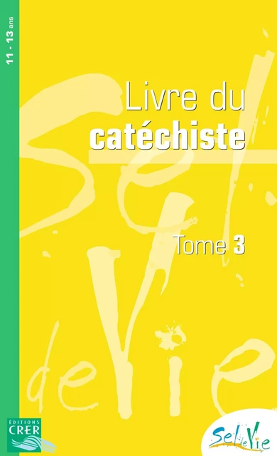 Sel de Vie - 11/13 ans - Catéchiste  tome 3 - DE LUÇON SERVICE DE LA CATÉCHÈSE ET DU CATÉCHUMÉNAT,  SERVICE DE LA CATÉCHÈSE DU DIOCÈSE DE LAVAL, D'ILLE-ET-VILAINE DIRECTION DIOCÉSAINE DE L'ENSEIGNEMENT CATHOLIQUE, DE NANTES SERVICE DIOCÉSAIN DE PASTORALE CATÉCHÉTIQUE,  SERVICE DE CATÉCHÈSE DU DIOCÈSE DE QUIMPER, PUBLIC D'ILLE-ET-VILAINE AUMÔNERIE CATHOLIQUE DE L'ENSEIGNEMENT,  SERVICE DIOCÉSAIN DE CATÉCHÈSE DE RENNES,  SERVICE DIOCÉSAIN DE LA CATÉCHÈSE DU MANS,  SERVICE DIOCÉSAIN DE CATÉCHÈSE ET DU CATÉCHUMÉNAT DE SAINT-BRIEUC ET TRÉGUIER,  SERVICE DIOCÉSAIN DE CATÉCHÈSE DE VANNES,  SERVICE DE LA CATÉCHÈSE D'ANGERS - CRER BAYARD