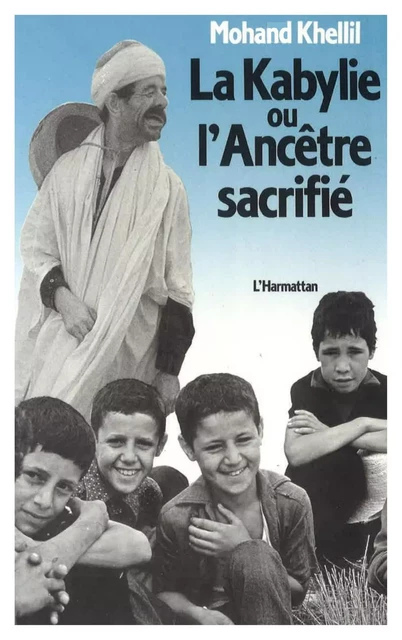 La Kabylie ou l'ancêtre sacrifié - Mohand Khellil - Editions L'Harmattan