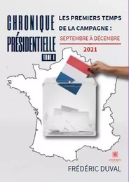 Chronique présidentielle - Tome I: Les premiers temps de la campagne : septembre à décembre 2021