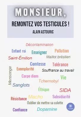 Monsieur, remontez vos testicules ! - Alain Astouric - LE LYS BLEU