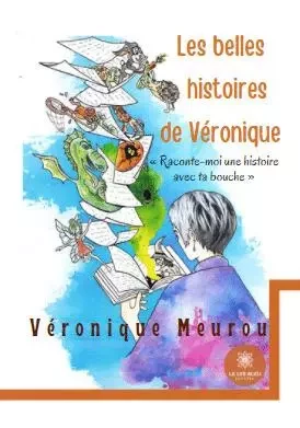 Les belles histoires de Véronique - « Raconte-moi une histoire avec ta bouche » - Veronique Meurou - LE LYS BLEU