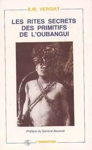 Les rites secrets des primitifs de l'Oubangui - Antonin-Marius Vergiat - Editions L'Harmattan