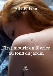 J’irai mourir en février au fond du jardin