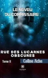 Le neveu du commissaire : Rue des Lucarnes Obscures Tome II