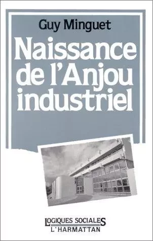 Naissance de l'Anjou industriel - Guy Minguet - Editions L'Harmattan