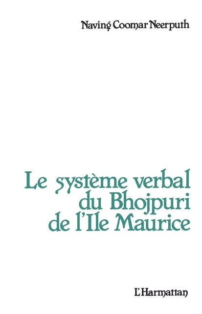 Le système verbal du Bhojpuri de l'île Maurice - Naving Coomar Neerputh - Editions L'Harmattan