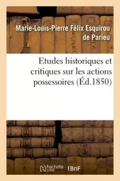 Etudes historiques et critiques sur les actions possessoires