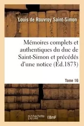 Mémoires complets et authentiques du duc de Saint-Simon, et précédés d'une notice Tome 16