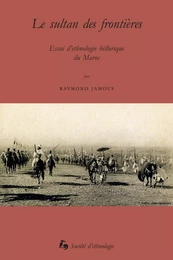 Le sultan des frontières - essai d'ethnologie historique du Maroc