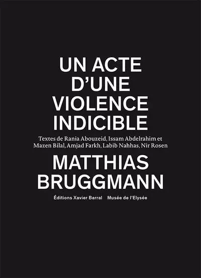 Un acte d'une violence indicible - Matthias Bruggmann - XAVIER BARRAL