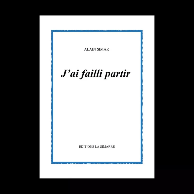 J'AI FAILLI PARTIR - Alain SIMAR - SIMARRE