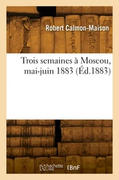 Trois semaines à Moscou, mai-juin 1883