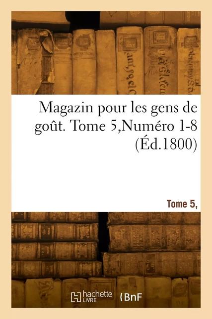 Magazin pour les gens de goût. Tome 5, Numéro 1-8 -  Collectif - HACHETTE BNF