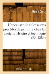 L'encaustique et les autres procédés de peinture chez les anciens. Hstoire et technique