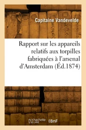 Rapport sur les appareils relatifs aux torpilles fabriquées à l'arsenal d'Amsterdam